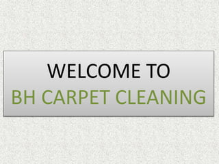 WELCOME TO
BH CARPET CLEANING
 