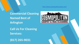 Commercial Cleaning
Named Best of
Arlington
Call Us For Cleaning
Services:
(817) 265-9031
http://www.cosmopolitancarpet.com/
 