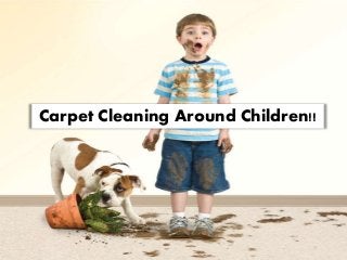 Carpet Cleaning Around Children!!
 