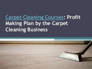 Carpet Cleaning Courses: Profit
Making Plan by the Carpet
Cleaning Business
 