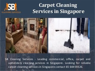 Carpet Cleaning
Services in Singapore
SB Cleaning Services - Leading commercial, office, carpet and
upholstery cleaning services in Singapore. Looking for reliable
carpet cleaning services in Singapore contact 65 64459326.
 