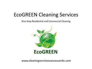 EcoGREEN Cleaning Services
One-Stop Residential and Commercial Cleaning
www.cleaningservicesvancouverbc.com
 