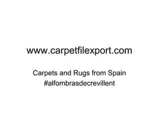 www.carpetfilexport.com
Carpets and Rugs from Spain
#alfombrasdecrevillent
 