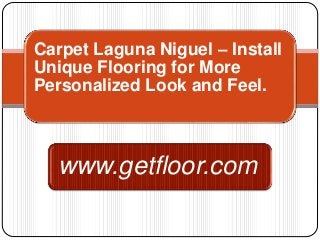 Carpet Laguna Niguel – Install
Unique Flooring for More
Personalized Look and Feel.
www.getfloor.com
 