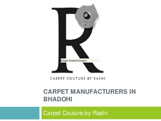 Carpet Couture by Rashi
Nepali Knotted CarpetsNepali Knotted Carpets
CARPET MANUFACTURERS IN
BHADOHI
 
