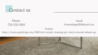 Contact us
Phone
770-232-6110
Email
browningm2001@aol.com
Website
https://www.qrglistings.com/3001-best-carpet-cleaning-pet-stain-removal-atlanta-ga
 