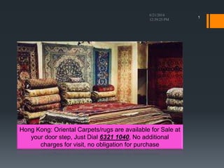 1
Hong Kong: Oriental Carpets/rugs are available for Sale at
your door step, Just Dial 6321 1040, No additional
charges for visit, no obligation for purchase
 