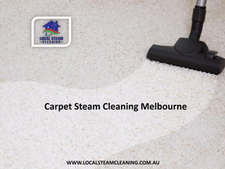 WWW.LOCALSTEAMCLEANING.COM.AU
Carpet Steam Cleaning Melbourne
 