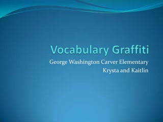 Vocabulary Graffiti George Washington Carver Elementary Krysta and Kaitlin 