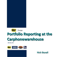 Portfolio Reporting at the Carphonewarehouse   ,[object Object],Nick Boxall   