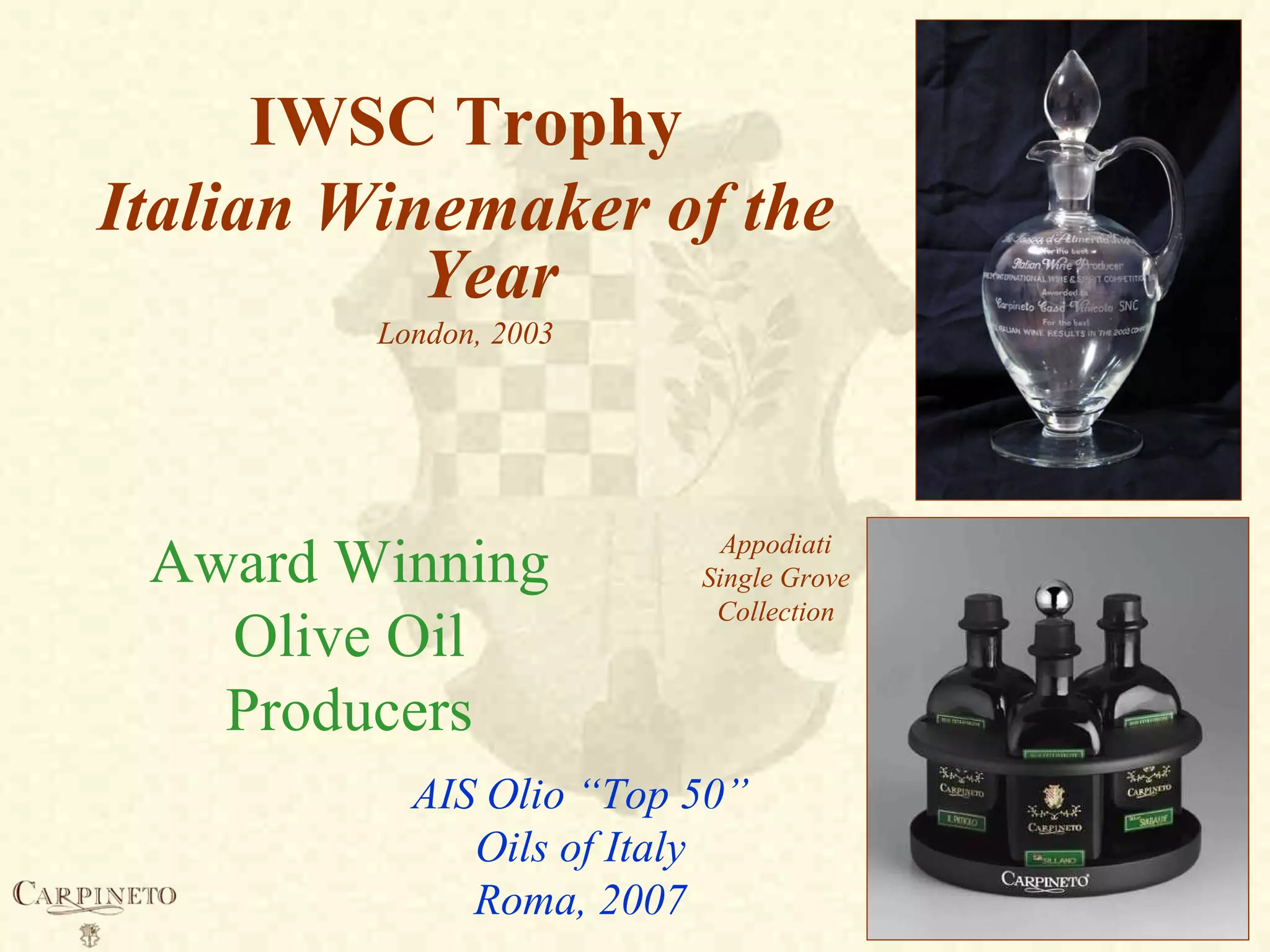 IWSC Trophy
Italian Winemaker of the
Year
London, 2003
Award Winning Appodiati
Single Grove
Collection
Olive Oil
Producers
AIS Olio “Top 50”
Oils of Italy
Roma, 2007