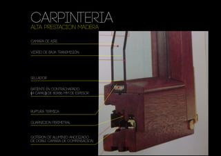Carpinteria
ALTA PRESTACION madera

CAMARA DE AIRE


VIDRIO DE BAJA TRANSMISIÓN




SELLADOR


BATIENTE EN CONTRACHAPADO
(4 CAPAS) DE 80x86 mm de espesor




ruptura termica


guarnicion perimetral



goteron de aluminio anodizado
de doble camara de compensacion
 