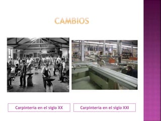 Carpintería en el siglo XX Carpintería en el siglo XXI
 