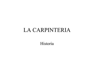 LA CARPINTERIA Historia 