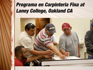 Programa en Carpinteria Fina at
Laney College, Oakland CA
 