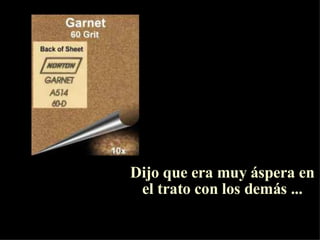 Dijo que era muy áspera en el trato con los demás ... 