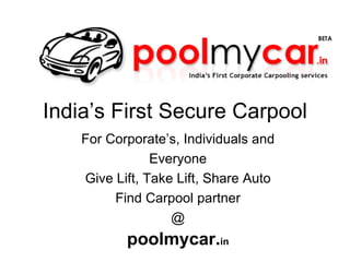 India’s First Secure Carpool For Corporate’s, Individuals and Everyone Give Lift, Take Lift, Share Auto Find Carpool partner @ poolmycar. in 