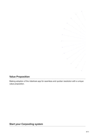 8/15
Value Proposition
Making adoption of the rideshare app for seamless and quicker resolution with a unique
value proposition.
Start your Carpooling system
 