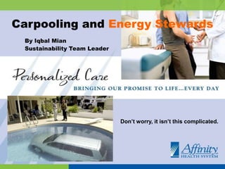 Carpooling and Energy Stewards 	By Iqbal Mian	Sustainability Team Leader Don’t worry, it isn’t this complicated. 