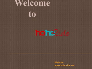 Website:
www.hohoride.net
Welcome
to
 