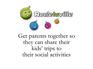 Get parents together so they can share their kids’ trips to their social activities 