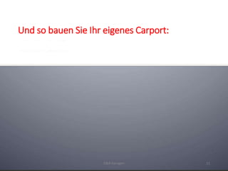 Und so bauen Sie Ihr eigenes Carport: 
D&B Garagen 11 
 