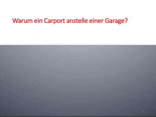 Warum ein Carport anstelle einer Garage? 
5 
 