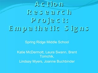 Collaborative Action Research Project: Empathetic Signs ,[object Object],[object Object],[object Object]