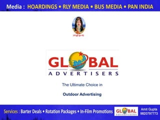 The Ultimate Choice in

Outdoor Advertising




                         www.globaladvertisers.in
 