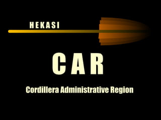 H E K A S I Cordillera Administrative Region C A R 