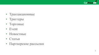 • Транзакционные
• Триггеры
• Торговые
• Event
• Новостные
• Статьи
• Партнерские рассылки
3
 