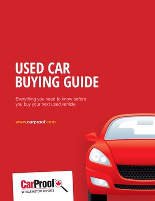 USED CAR
BUYING GUIDE
Everything you need to know before
you buy your next used vehicle
www.carproof.com
 