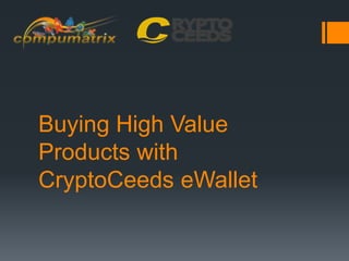 Buying High Value
Products with
CryptoCeeds eWallet
 