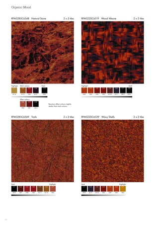 Organic Mood
18
RFM5220C6539 Wavy Shells  2 x 2 tilesRFM5285C6569 Trails 2 x 2 tiles
RFM5220C6519 Wood Weave 2 x 2 tilesRFM5285C6548 Natural Stone 2 x 2 tiles
Highlight DarkMain colours
Effect colours
AC14 GB12AC21
GB12
C1 C5C4
C8
AC16
GB5
C2
C6
GB6
GB7
C3
C7
Recolour effect colours slightly
darker than main colours
Highlight Dark
GB4
C1
GB4
C2
GB5
C3
GB5 AC71
C4 C6
AC52 GB12 GB12
C5 C7 C8
Dark  Highlight
GB12
C1
GB7
C2
GB6
C3
GB6 AC16
C4 C6
AC17 GB5
C5 C7
DarkHighlight
GB12
C1
AC71
C2
AC52
C3
GB5 GB4
C4 C6
GB4 GB3
C5 C7
 