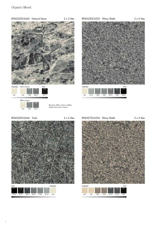 Organic Mood
8
RFM5275C6534 Wavy Shells 2 x 2 tilesRFM5220C6564 Trails 2 x 2 tiles
RFM5220C6533 Wavy Shells 2 x 2 tilesRFM5220C6543 Natural Stone 2 x 2 tiles
Highlight DarkMain colours
Effect colours
GB1 AC77BL8-9
BL8-9
C1 C5C4
C8
GB1
GB1
C2
C6
GB8
GB8
C3
C7
Recolour effect colours slightly
darker than main colours
HighlightDark
GB1
C1
AC53
C2
GB8
C3
GB8 GB9
C4 C6
BL8-9 GB12
C5 C7
Dark  Highlight
GB12
C1
AC77
C2
GB9
C3
BL8-9 AC53
C4 C6
GB8 GB1
C5 C7
HighlightDark
GB1
C1
GB1
C2
GB3
C3
GB3 AC43
C4 C6
AC43 GB5
C5 C7
 