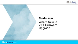 P A G E / 9
P A G E / 9
Modulaser
What’s New In
V1.4 Firmware
Upgrade
 
