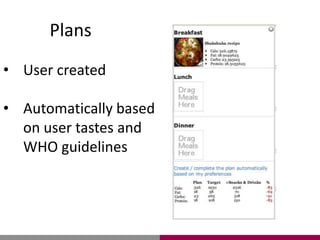 Plans
• User created
• Automatically based
on user tastes and
WHO guidelines
 