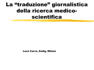 La “traduzione” giornalistica della ricerca medico-scientifica Luca Carra, Zadig, Milano 