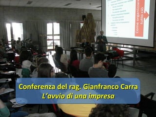 Conferenza del rag. Gianfranco CarraConferenza del rag. Gianfranco Carra
L’avvio di una impresaL’avvio di una impresa
 