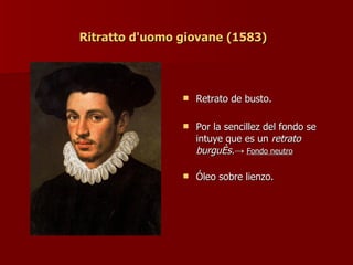 Ritratto d'uomo giovane (1583)   Retrato de busto. Por la sencillez del fondo se intuye que es un  retrato burgués. ->  Fondo neutro Óleo sobre lienzo. 