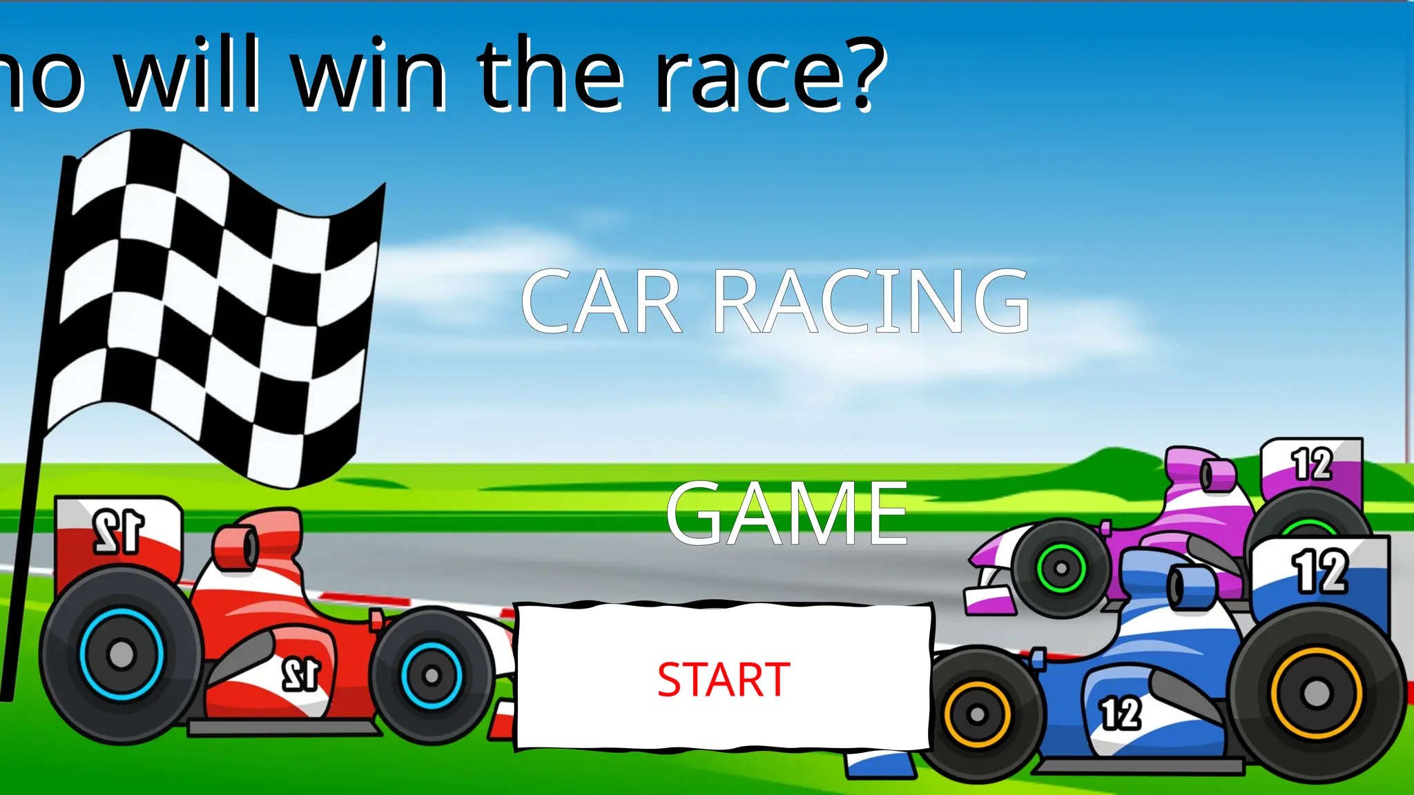 CAR RACING
GAME
ho will win the race?
ho will win the race?
START
 