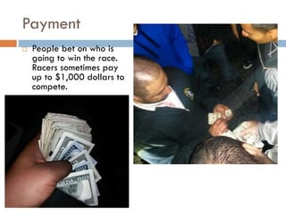 Payment


People bet on who is
going to win the race.
Racers sometimes pay
up to $1,000 dollars to
compete.

 