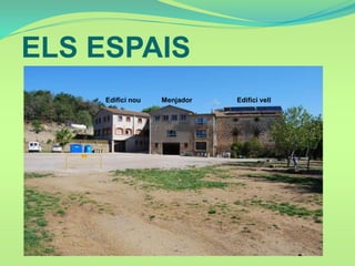 Edifici nou Edifici vellMenjador
ELS ESPAIS
 
