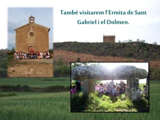 També visitarem l’Ermita de Sant
Gabrieli el Dolmen.
 