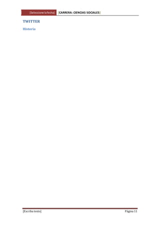 [Seleccione lafecha] [CARRERA: CIENCIAS SOCIALES]
[Escriba texto] Página 11
TWITTER
Historia
 