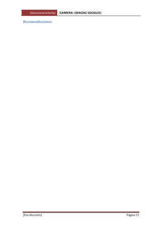 [Seleccione lafecha] [CARRERA: CIENCIAS SOCIALES]
[Escriba texto] Página 13
Recomendaciones
 