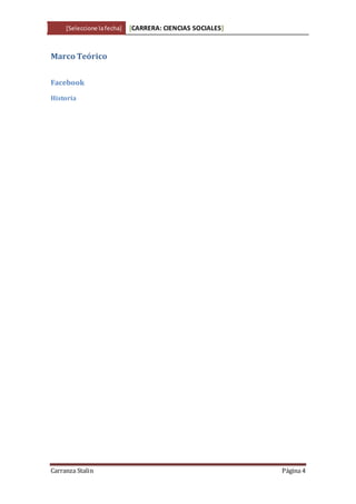[Seleccione lafecha] [CARRERA: CIENCIAS SOCIALES]
Carranza Stalin Página 4
Marco Teórico
Facebook
Historia
 