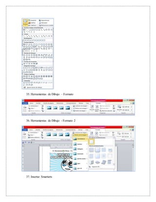 35. Herramientas de Dibujo – Formato
36. Herramientas de Dibujo - Formato 2
37. Insertar Smartarts
 