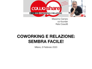 Massimo Carraro
co-founder
Rete Cowo®
COWORKING E RELAZIONE:
SEMBRA FACILE!
Milano, 8 Febbraio 2020
 