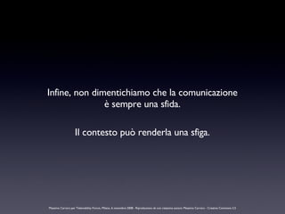 Infine, non dimentichiamo che la comunicazione è sempre una sfida. Il contesto può renderla una sfiga. Massimo Carraro per...